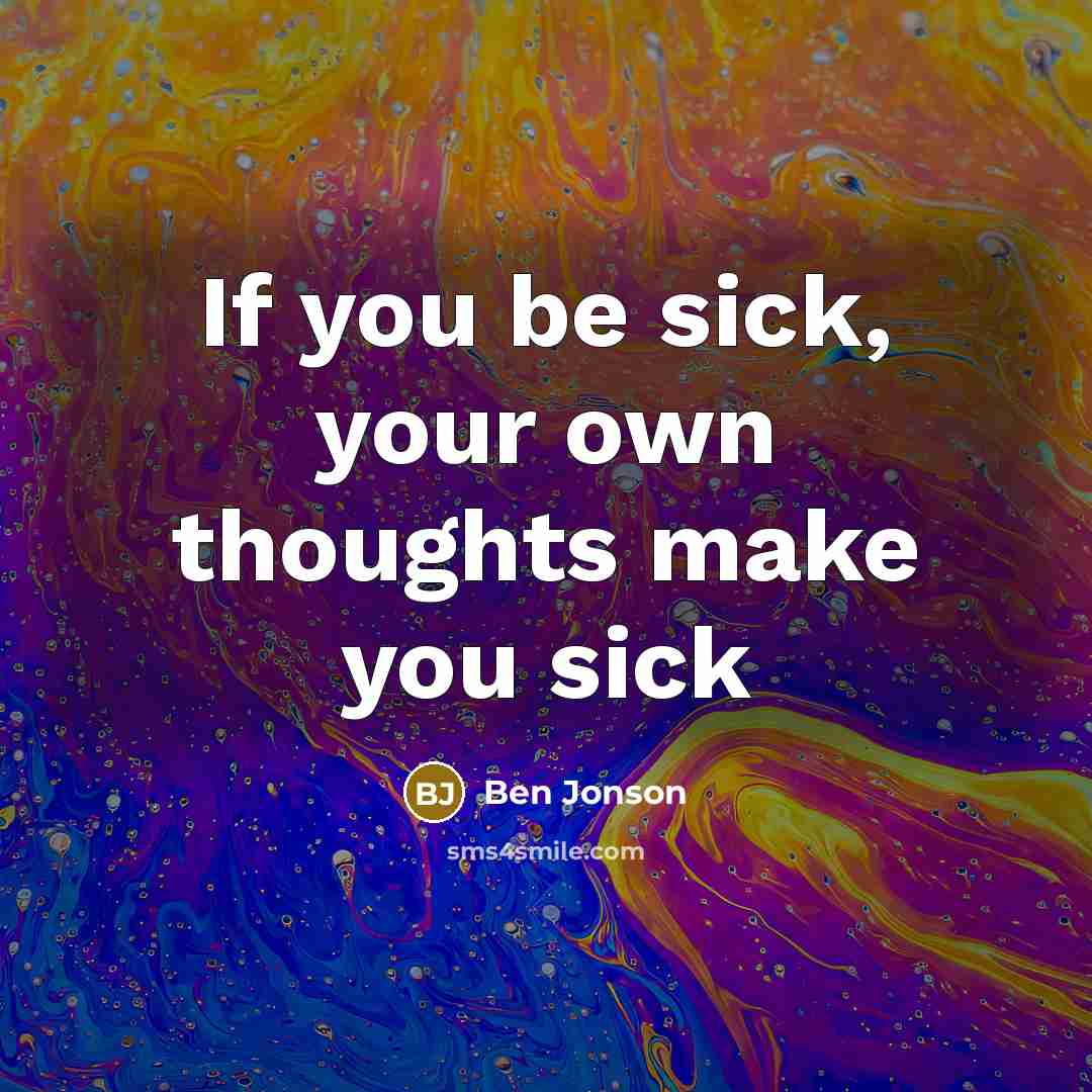 “If you be sick, your own thoughts make you sick…” quote by Ben Jonson