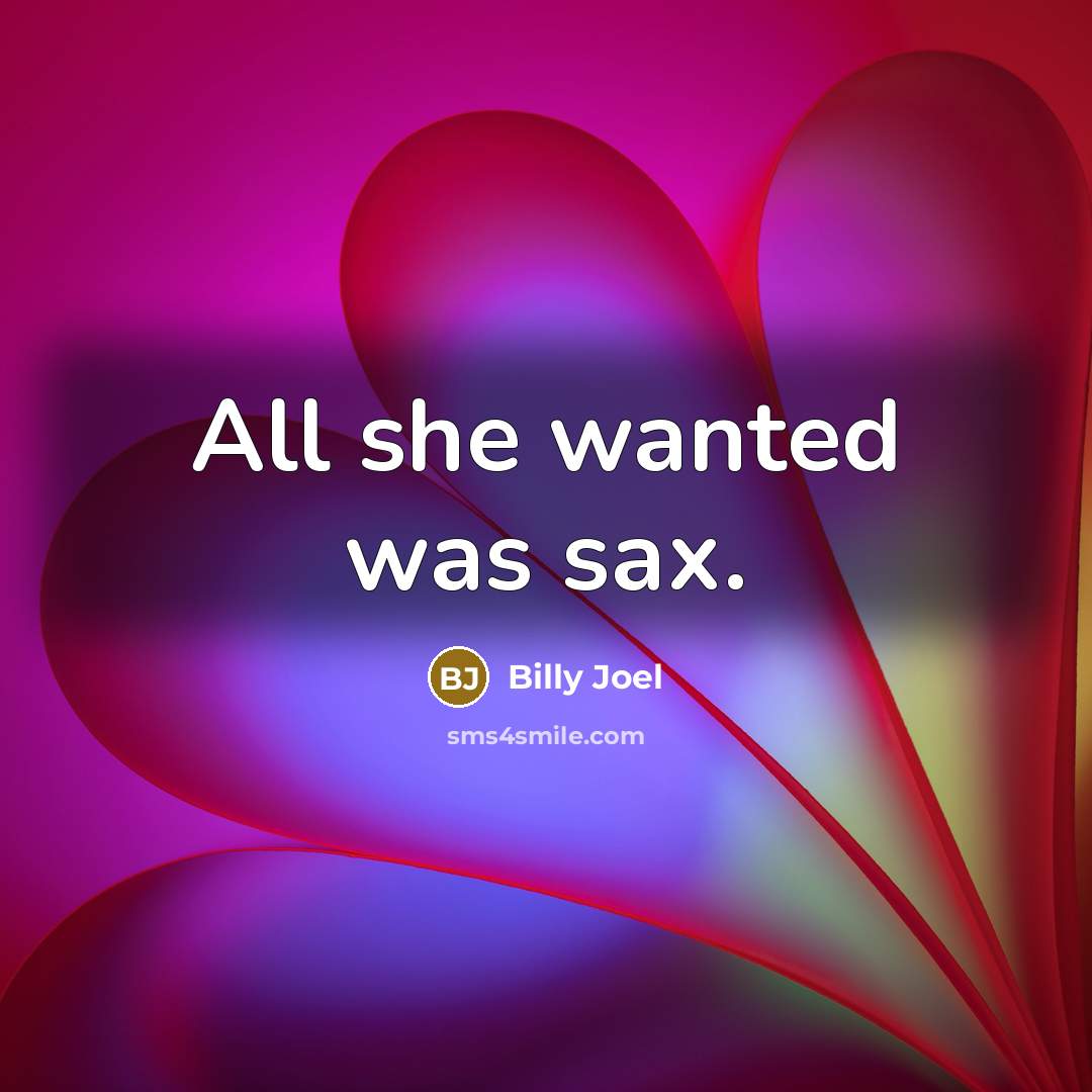 “All she wanted was sax.…” quote by Billy Joel