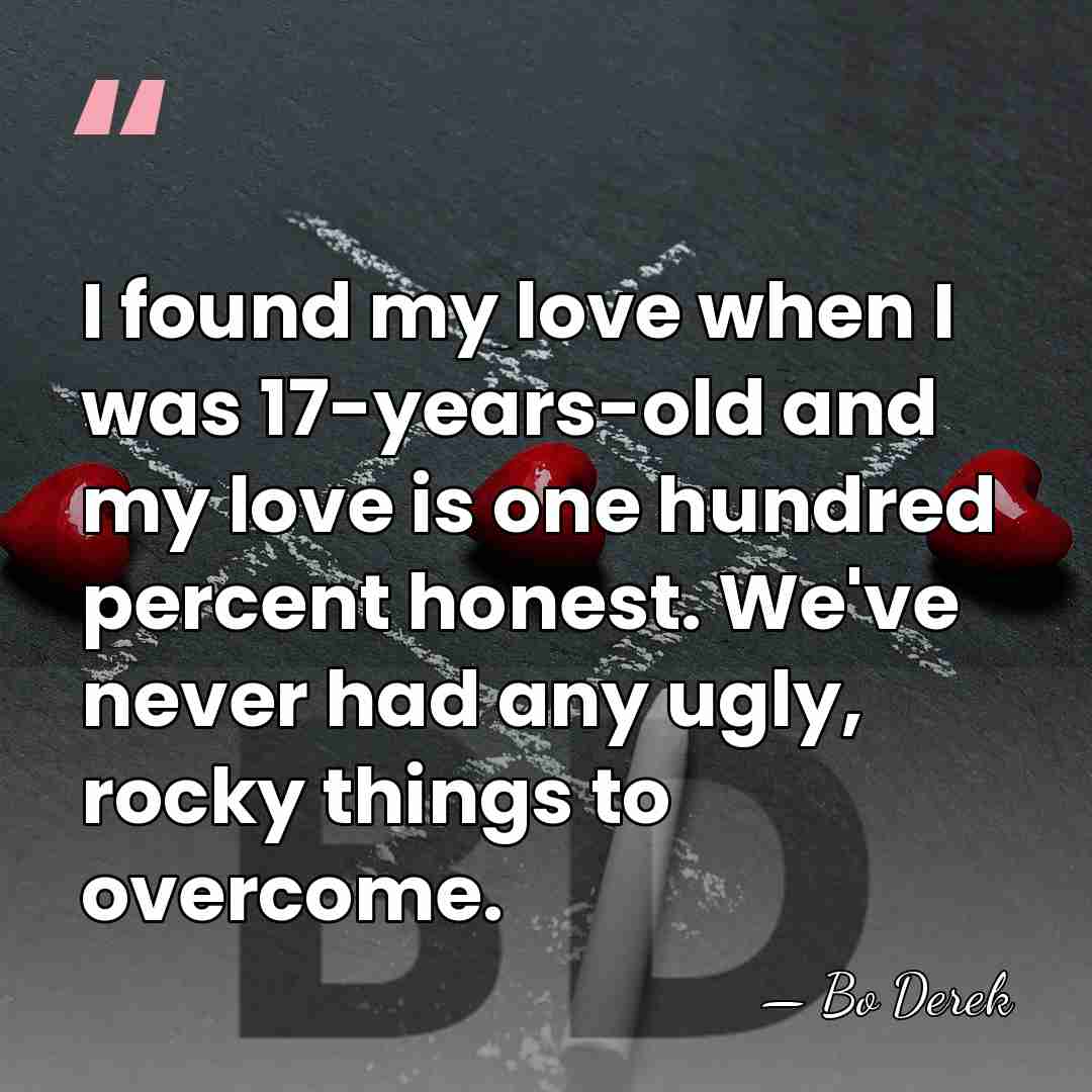 I found my love when I was 17-years-old and my love is&hellip; - Bo Derek