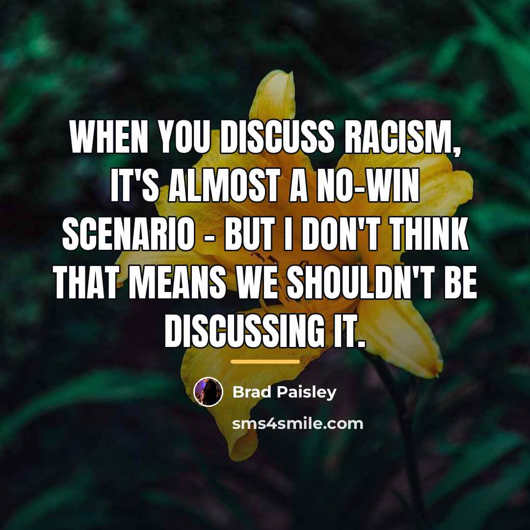 “When you discuss racism, it's almost a no-win scenario -…” quote by Brad Paisley