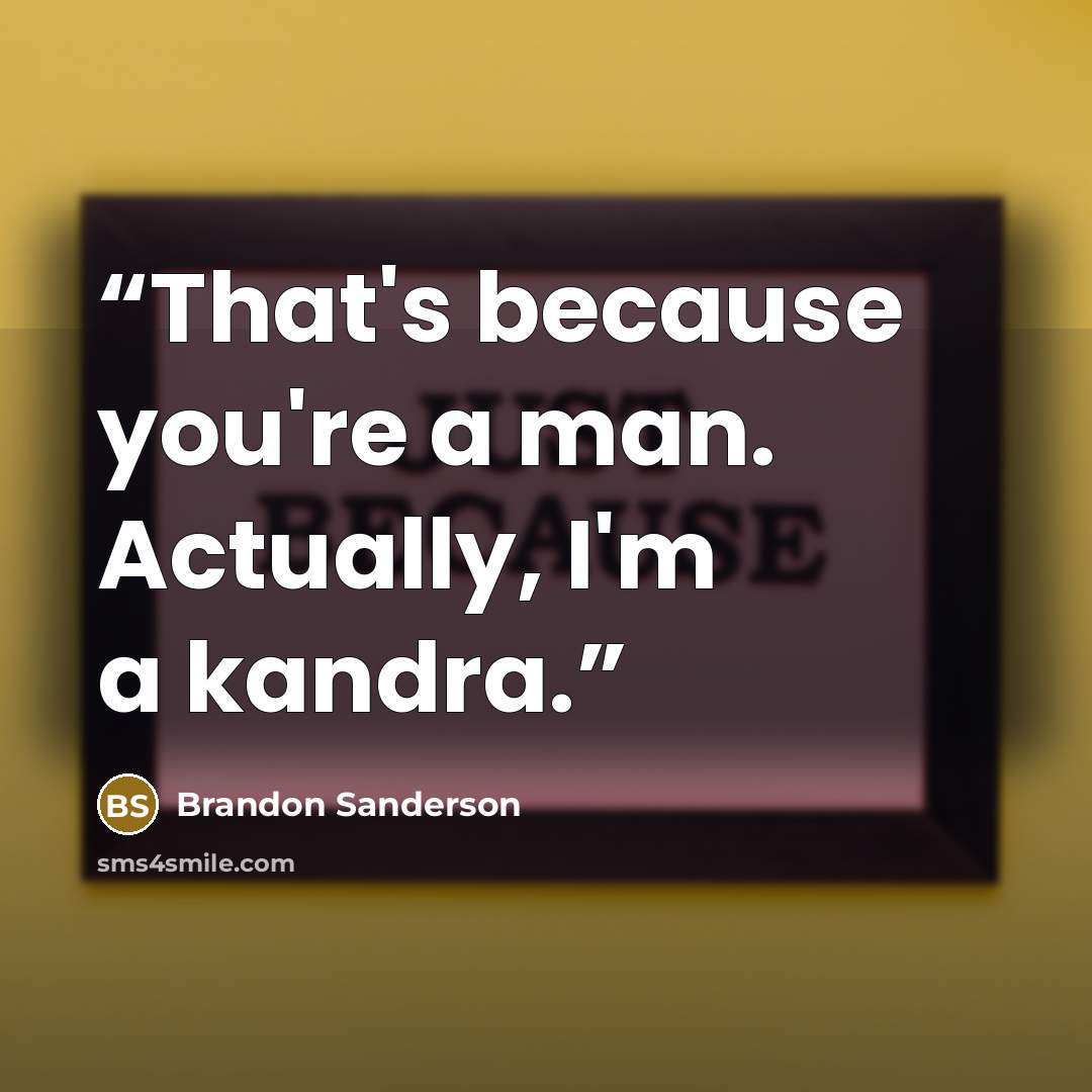 “That's because you're a man. Actually, I'm a kandra.” quote by Brandon Sanderson