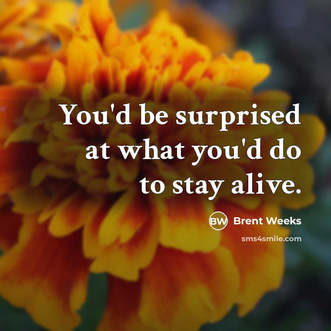“You'd be surprised at what you'd do to stay alive.…” quote by Brent Weeks