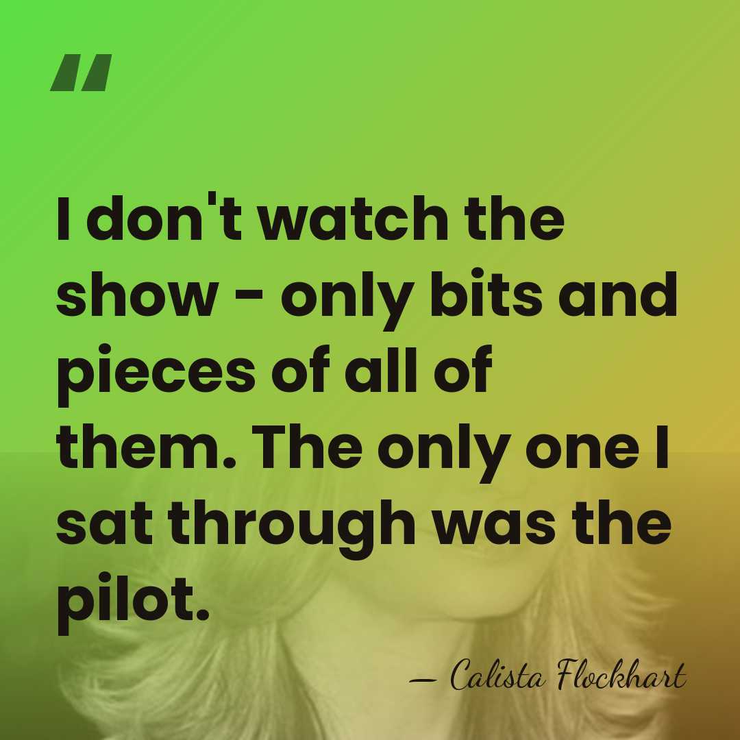 I don't watch the show - only bits and pieces of all&hellip; - Calista Flockhart