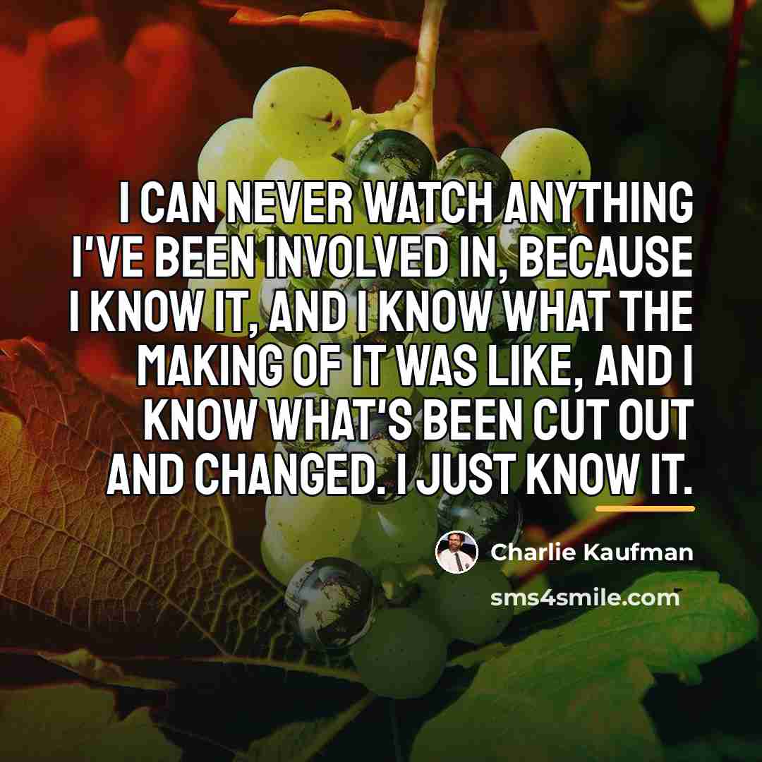 “I can never watch anything I've been involved in, because…” quote by Charlie Kaufman