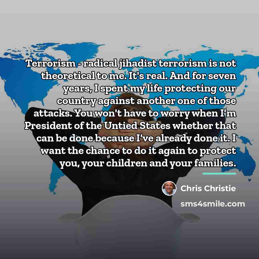 “Terrorism - radical jihadist terrorism is not theoretical to me.…” quote by Chris Christie