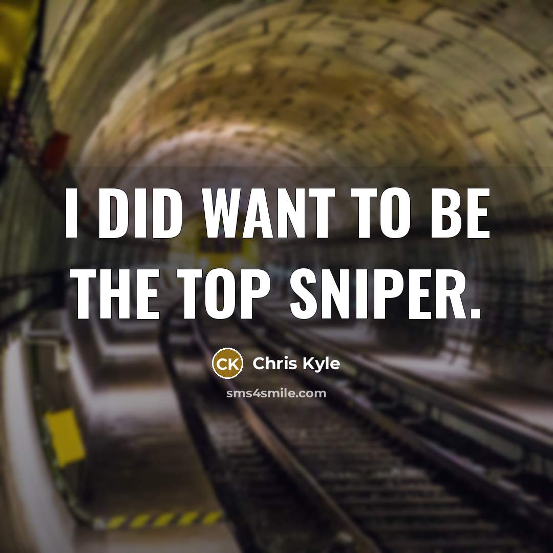 “I did want to be the top sniper.…” quote by Chris Kyle