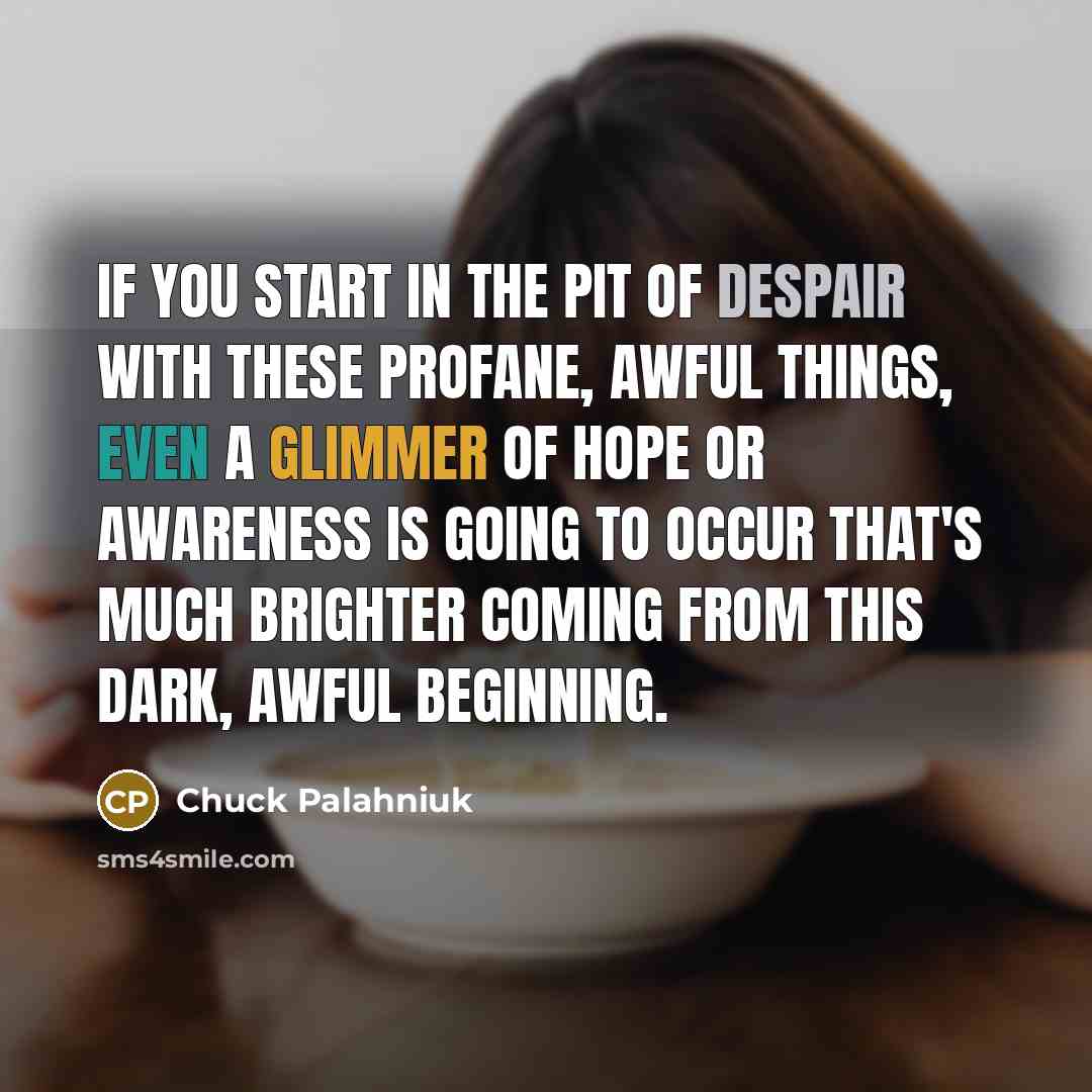 “If you start in the pit of despair with these…” quote by Chuck Palahniuk
