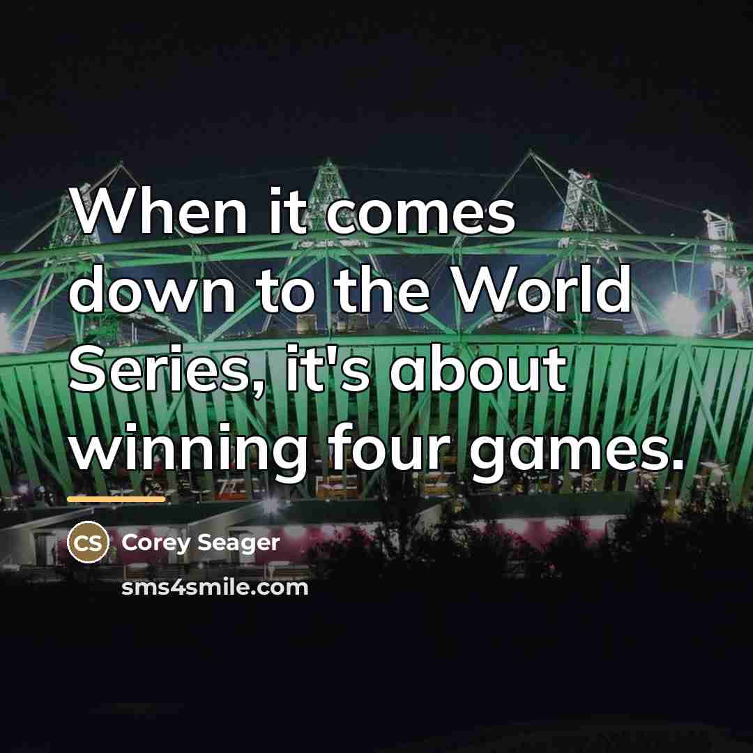 “When it comes down to the World Series, it's about…” quote by Corey Seager