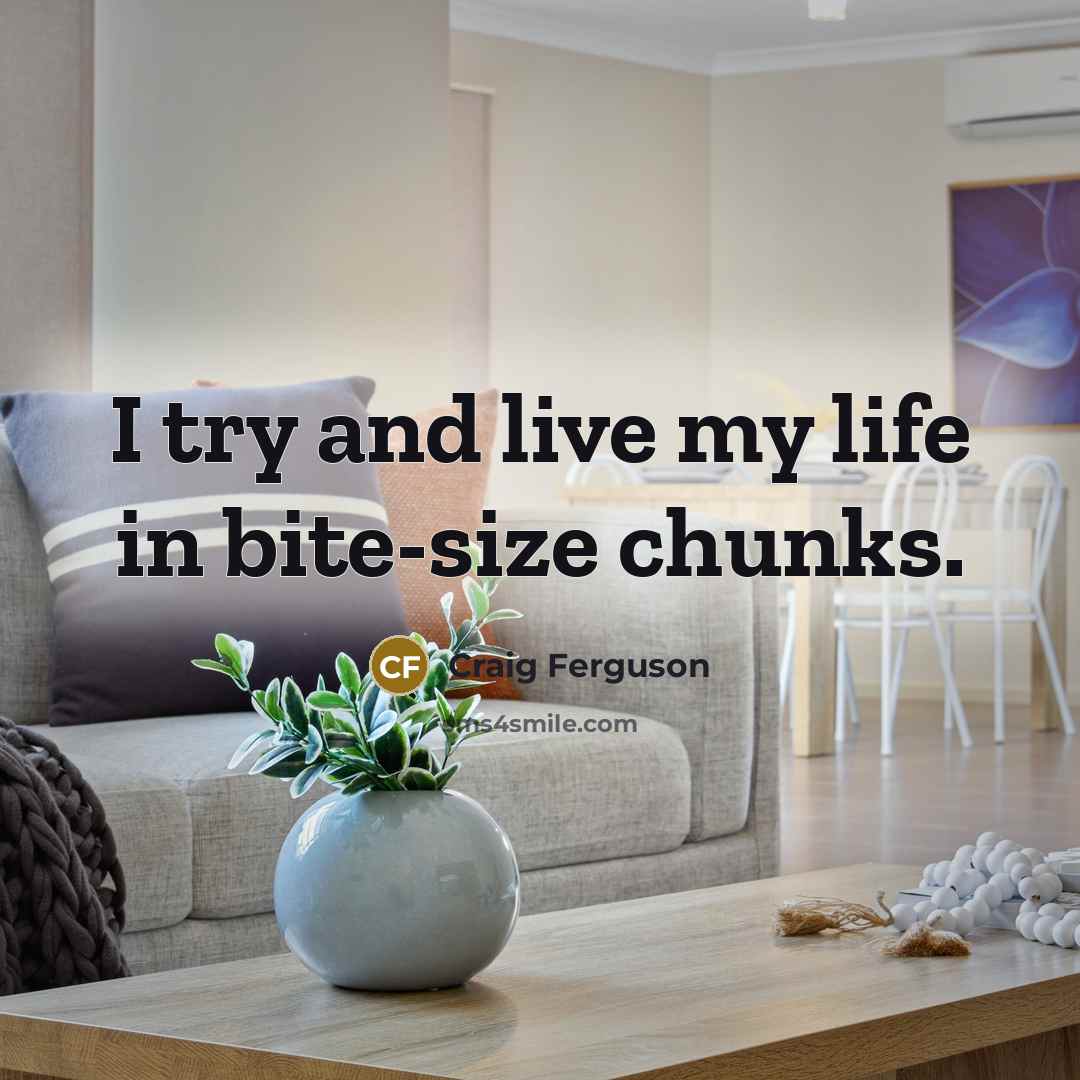 “I try and live my life in bite-size chunks.…” quote by Craig Ferguson
