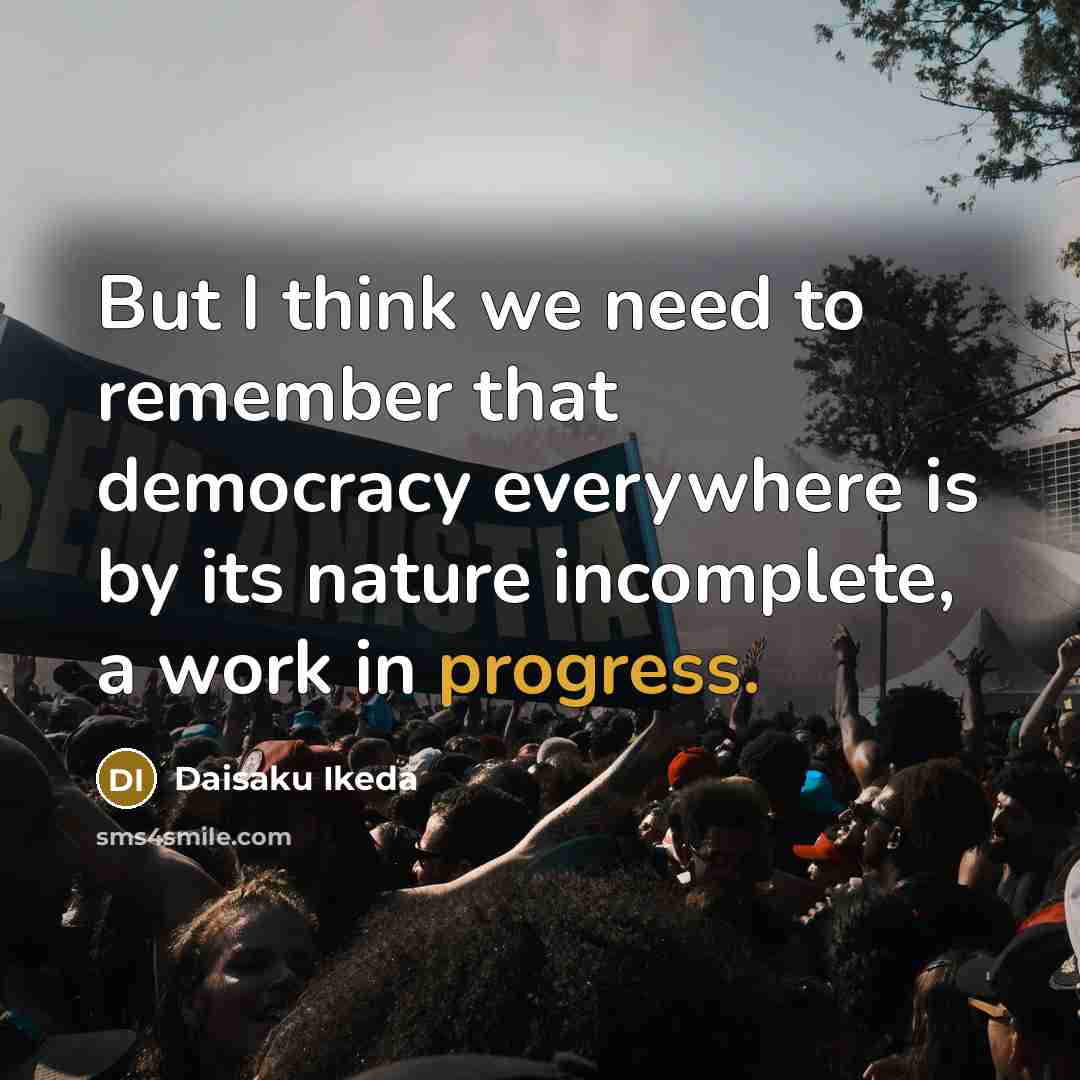 “But I think we need to remember that democracy everywhere…” quote by Daisaku Ikeda