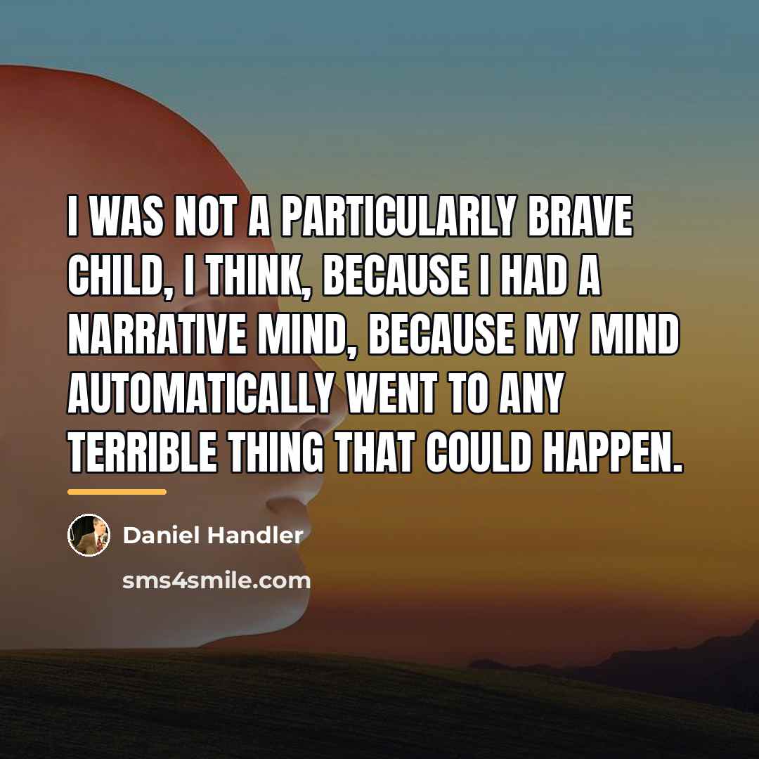 “I was not a particularly brave child, I think, because…” quote by Daniel Handler