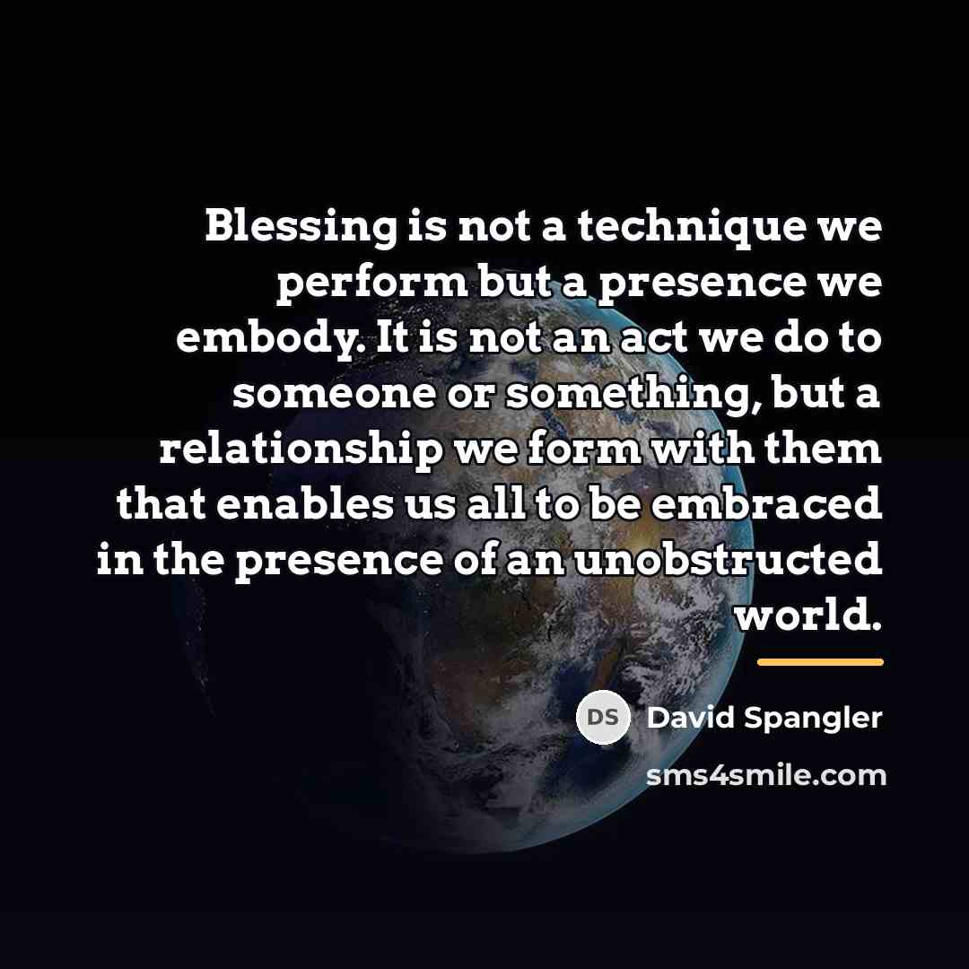 “Blessing is not a technique we perform but a presence…” quote by David Spangler