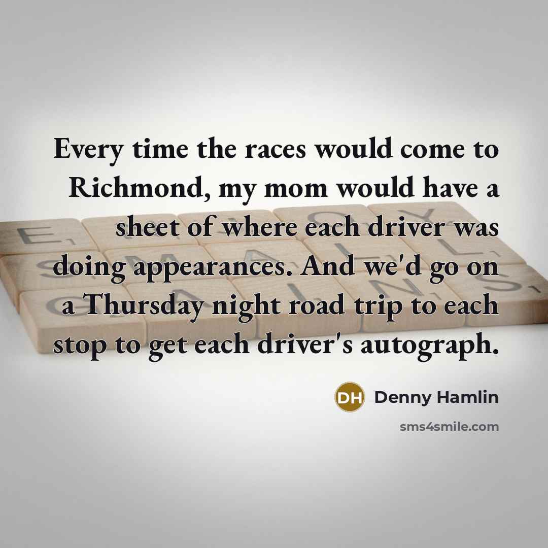 “Every time the races would come to Richmond, my mom…” quote by Denny Hamlin