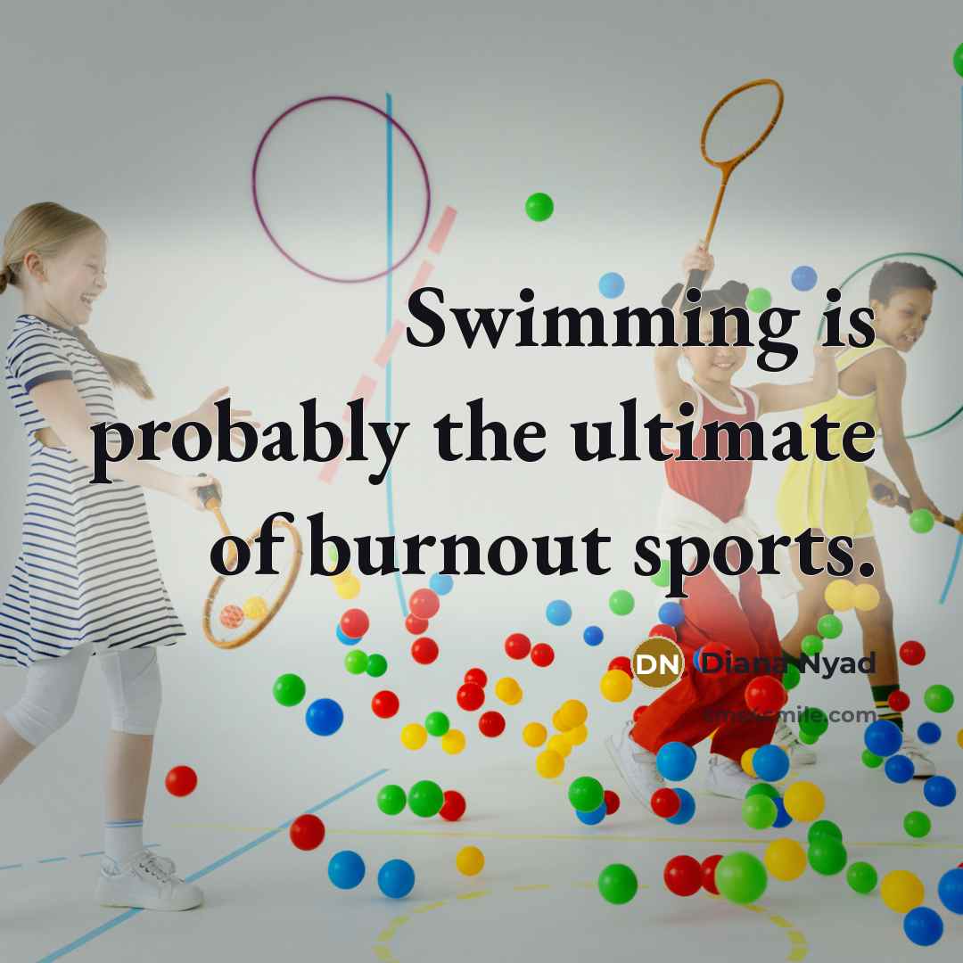 “Swimming is probably the ultimate of burnout sports.…” quote by Diana Nyad