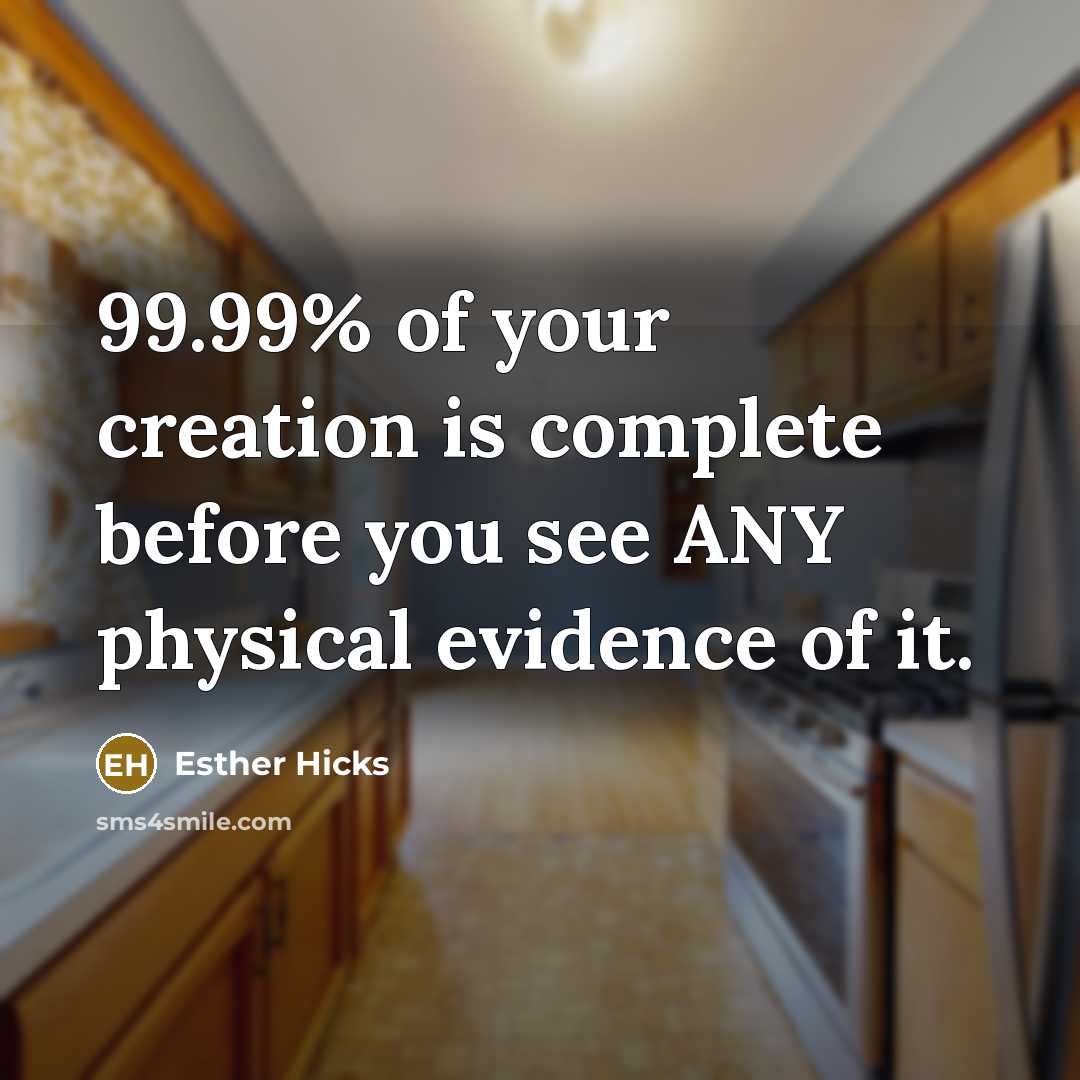 “99.99% of your creation is complete before you see ANY…” quote by Esther Hicks