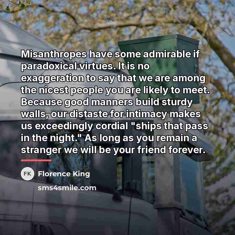 “Misanthropes have some admirable if paradoxical virtues. It is no…” quote by Florence King