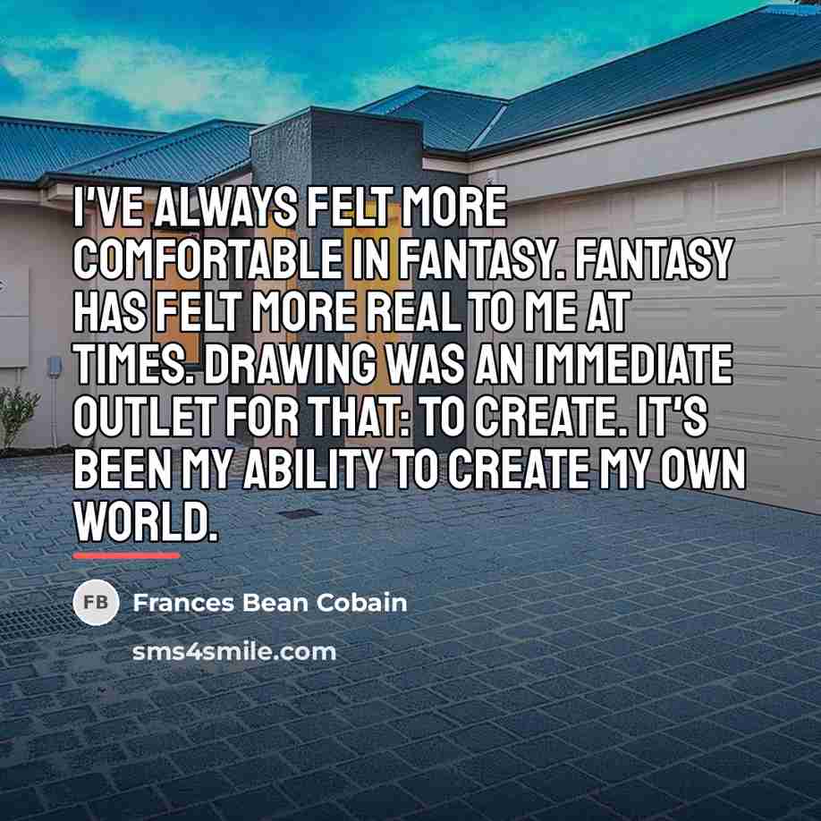 “I've always felt more comfortable in fantasy. Fantasy has felt…” quote by Frances Bean Cobain