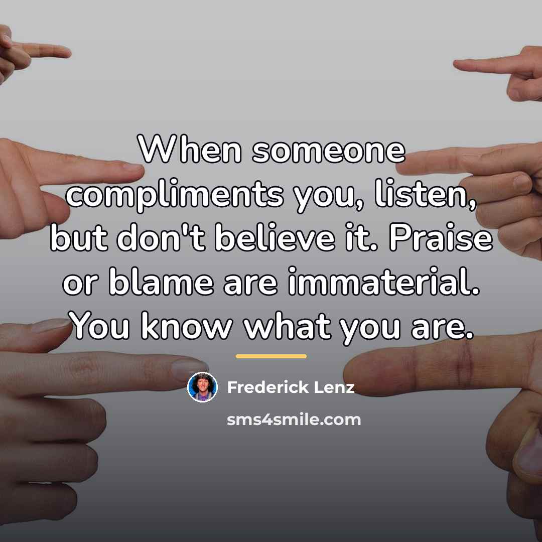 “When someone compliments you, listen, but don't believe it. Praise…” quote by Frederick Lenz
