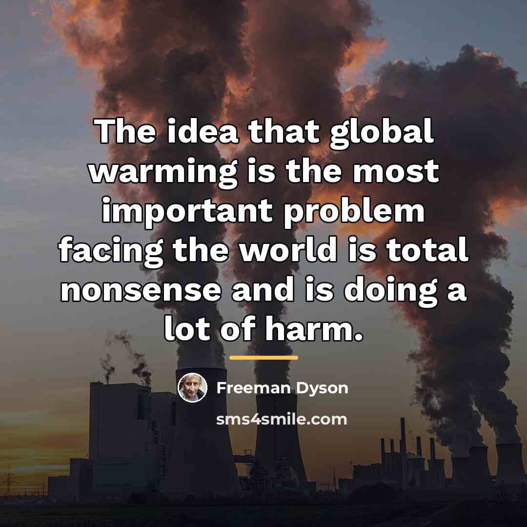“The idea that global warming is the most important problem…” quote by Freeman Dyson