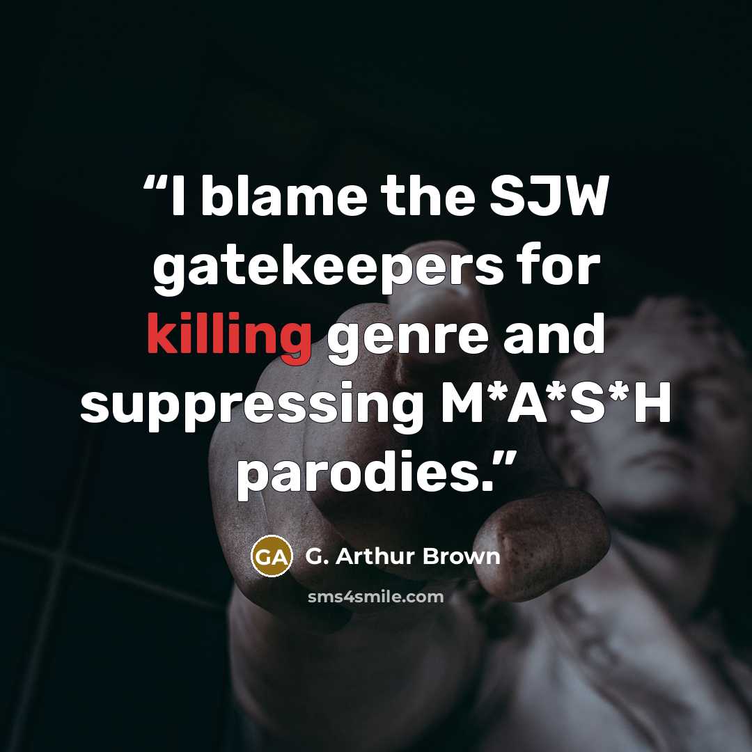 “I blame the SJW gatekeepers for killing genre and suppressing M*A*S*H parodies.” quote by G. Arthur Brown