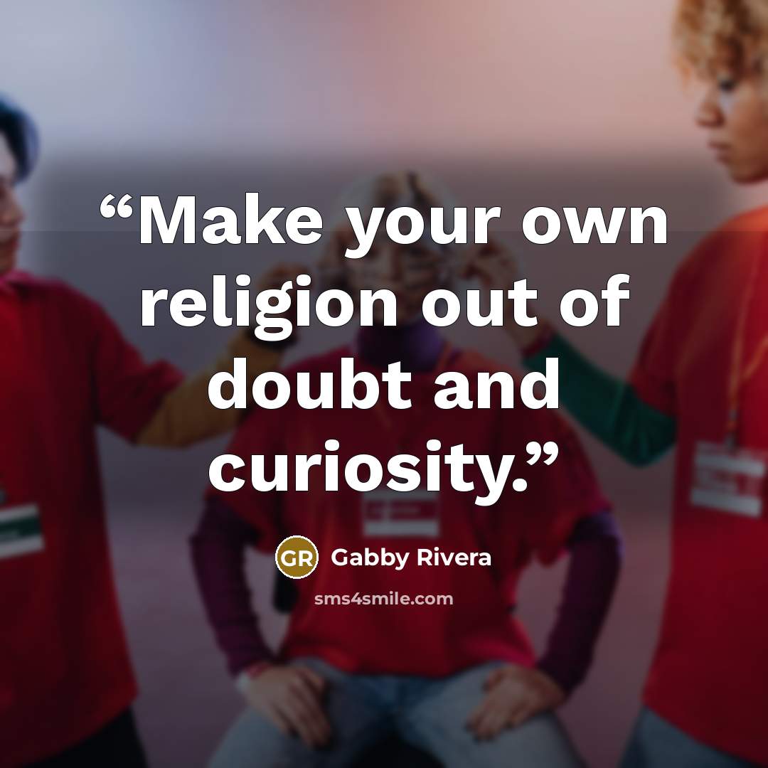 “Make your own religion out of doubt and curiosity.” quote by Gabby Rivera