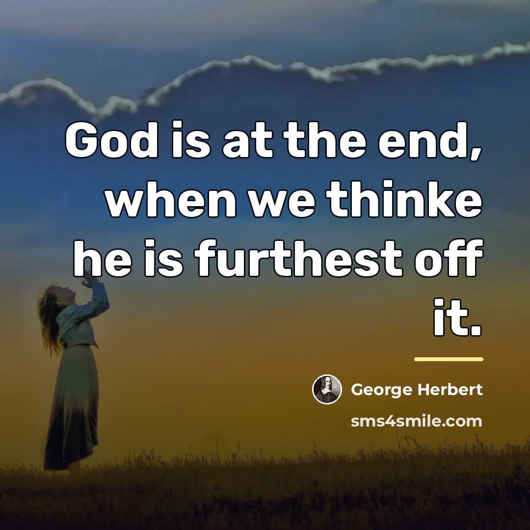 “God is at the end, when we thinke he is…” quote by George Herbert