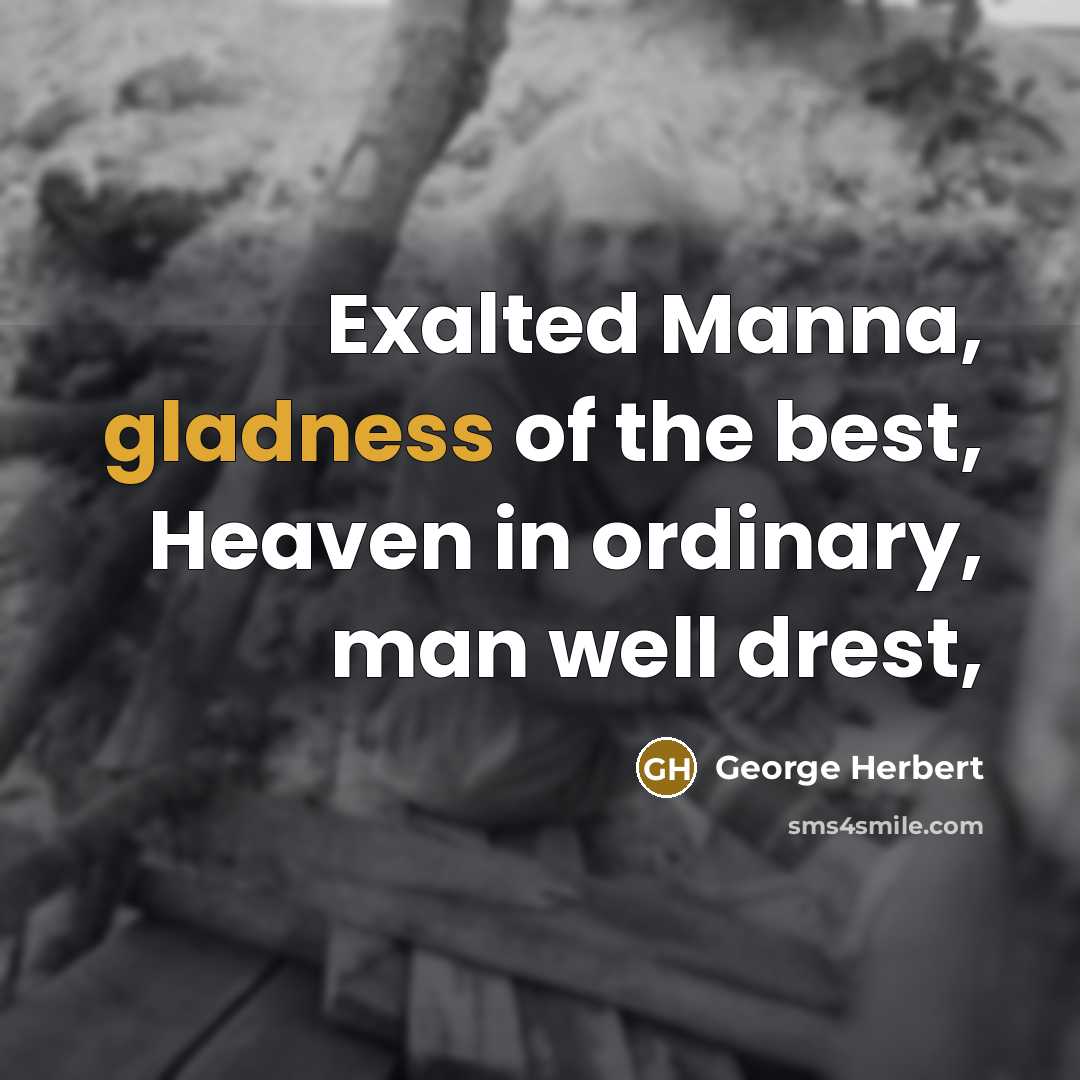 “Exalted Manna, gladness of the best, Heaven in ordinary, man…” quote by George Herbert
