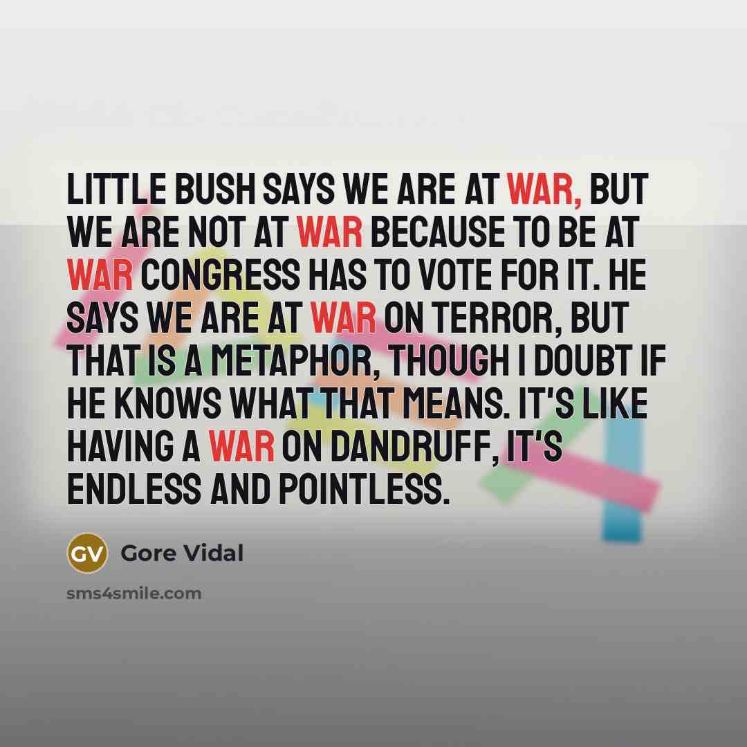 “Little Bush says we are at war, but we are…” quote by Gore Vidal