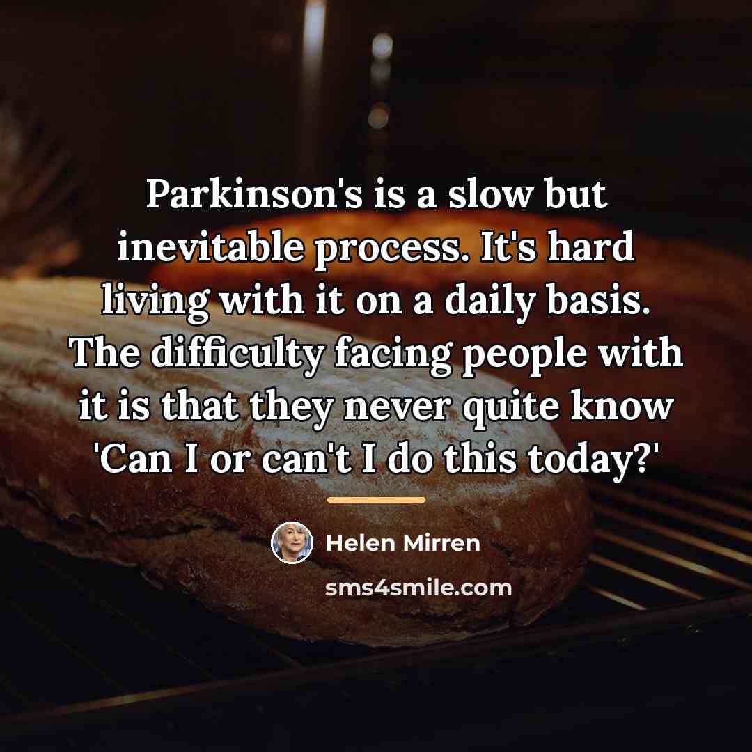 “Parkinson's is a slow but inevitable process. It's hard living…” quote by Helen Mirren