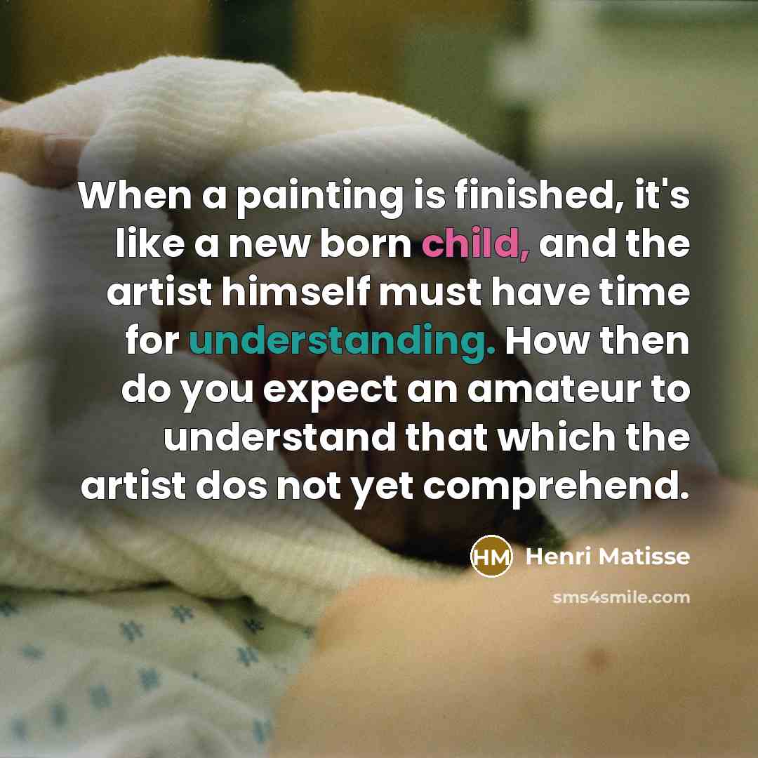 “When a painting is finished, it's like a new born…” quote by Henri Matisse