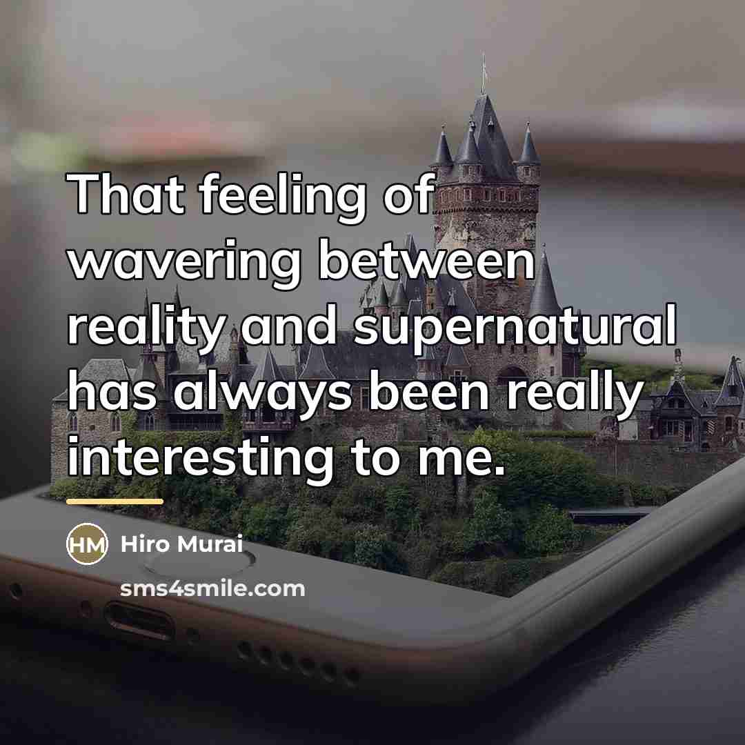 “That feeling of wavering between reality and supernatural has always…” quote by Hiro Murai