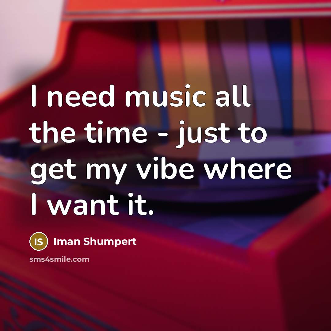 “I need music all the time - just to get…” quote by Iman Shumpert
