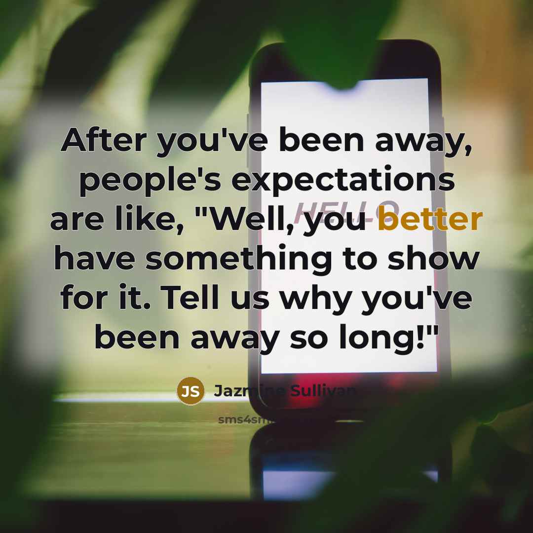 “After you've been away, people's expectations are like, "Well, you…” quote by Jazmine Sullivan