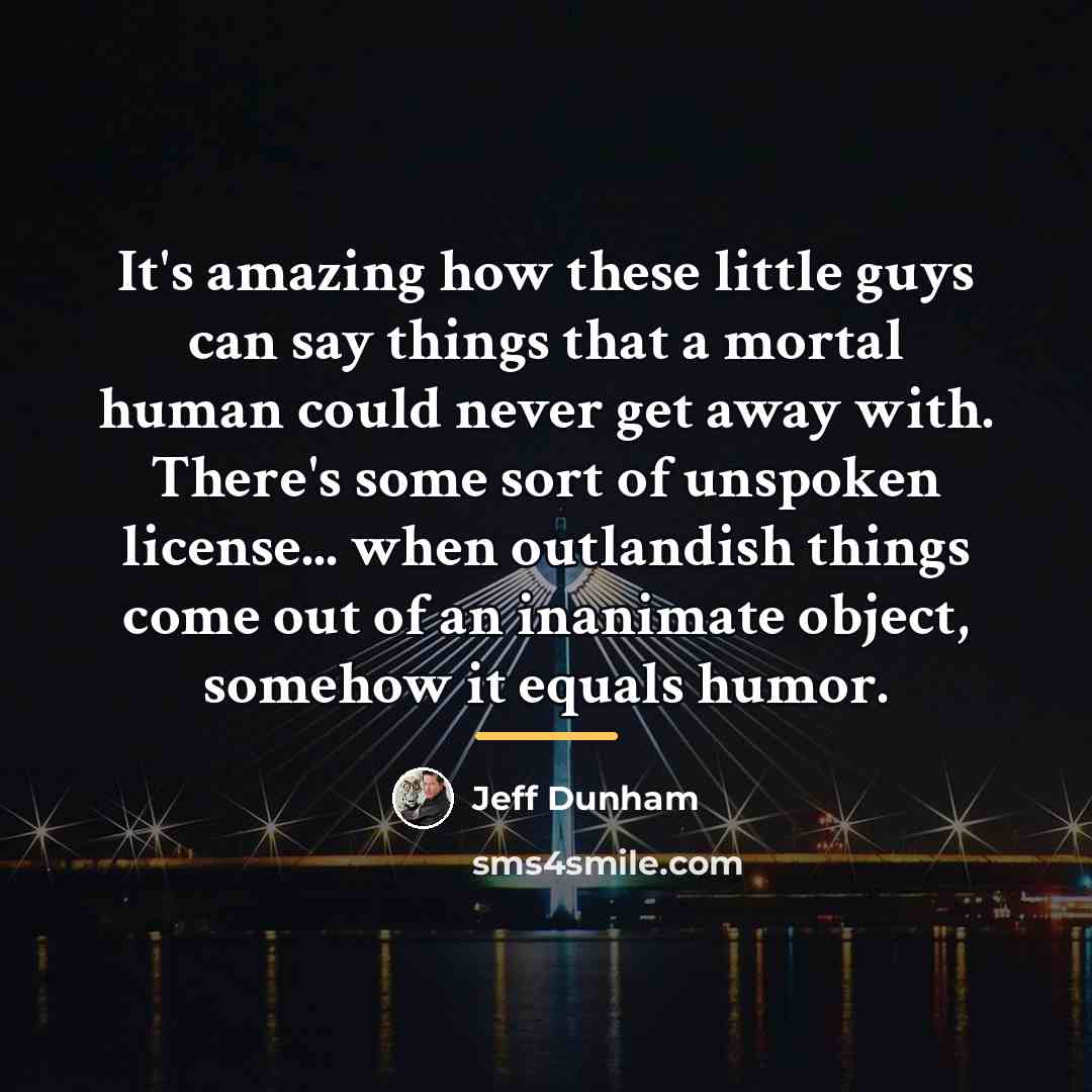 “It's amazing how these little guys can say things that…” quote by Jeff Dunham