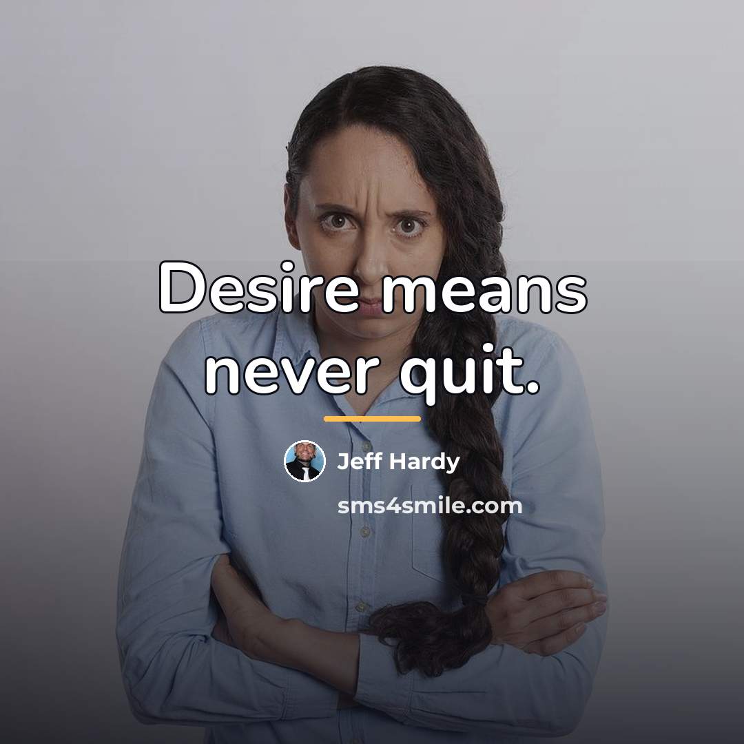 “Desire means never quit.…” quote by Jeff Hardy