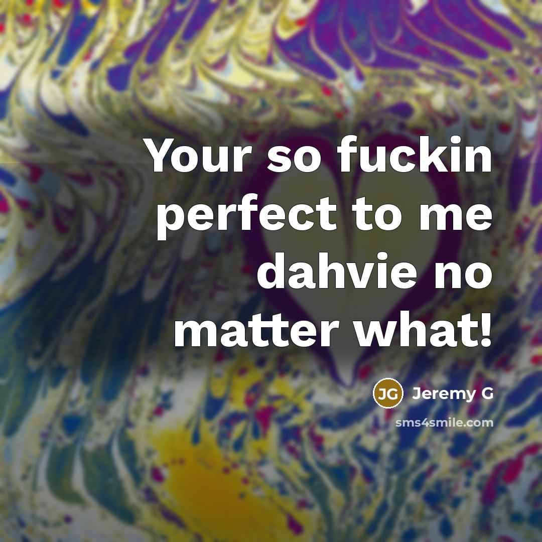 “Your so fuckin perfect to me dahvie no matter what!” quote by Jeremy G