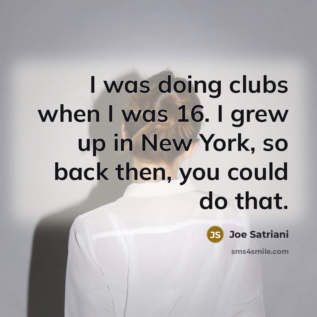 “I was doing clubs when I was 16. I grew…” quote by Joe Satriani