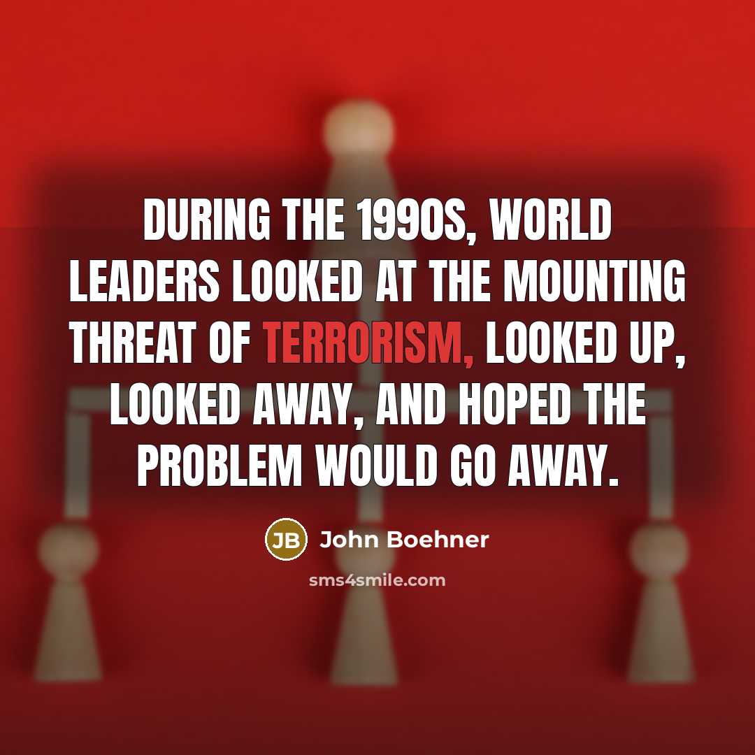 “During the 1990s, world leaders looked at the mounting threat…” quote by John Boehner