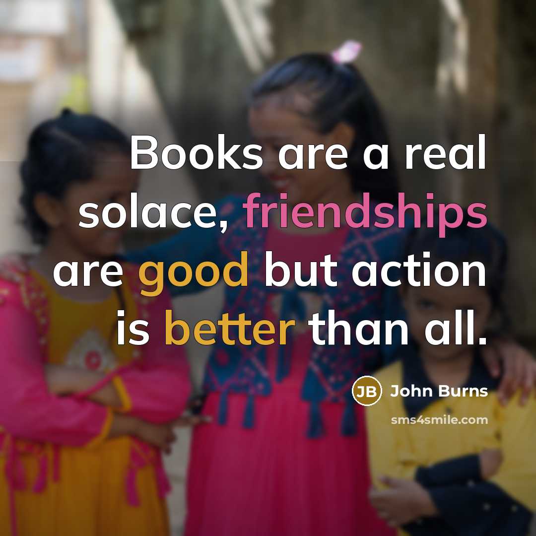 “Books are a real solace, friendships are good but action…” quote by John Burns