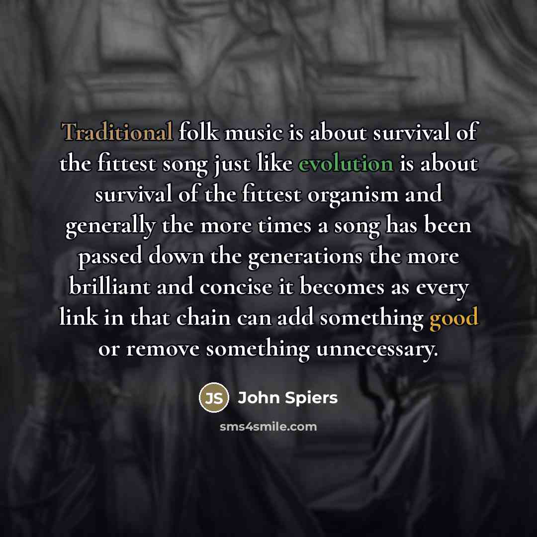 “Traditional folk music is about survival of the fittest song…” quote by John Spiers