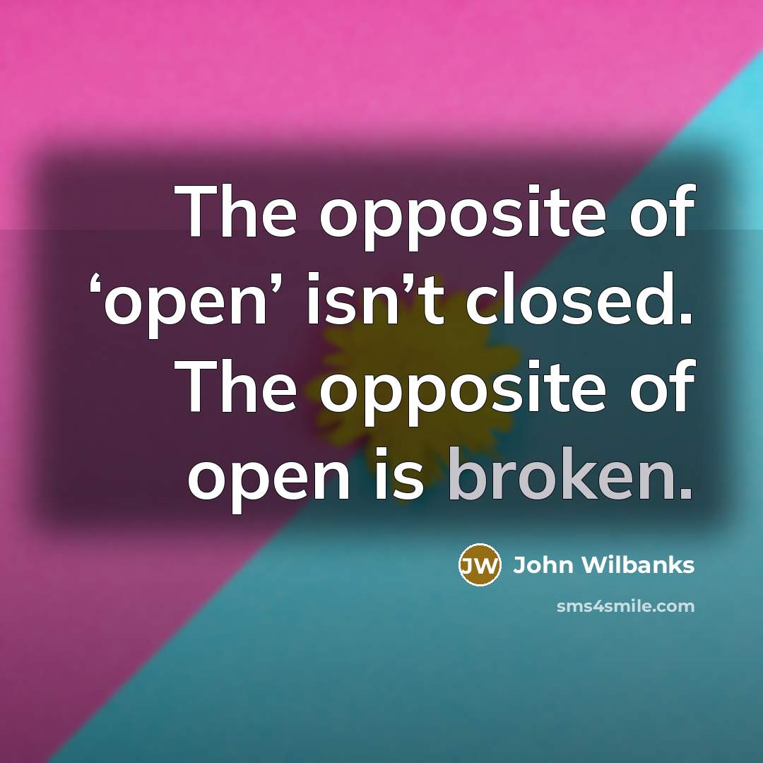 “The opposite of ‘open’ isn’t closed. The opposite of open…” quote by John Wilbanks