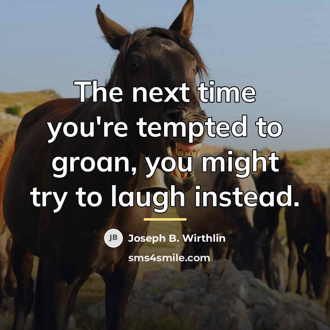 “The next time you're tempted to groan, you might try…” quote by Joseph B. Wirthlin