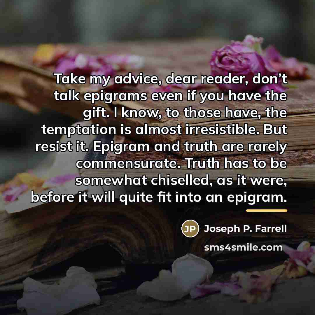 “Take my advice, dear reader, don’t talk epigrams even if…” quote by Joseph P. Farrell