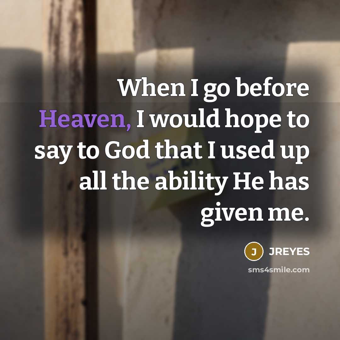 “When I go before Heaven, I would hope to say…” quote by JREYES