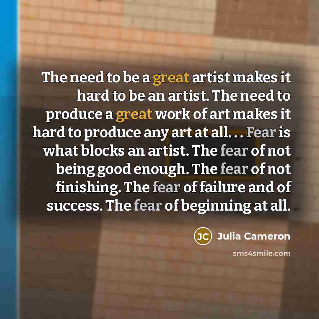 “The need to be a great artist makes it hard…” quote by Julia Cameron