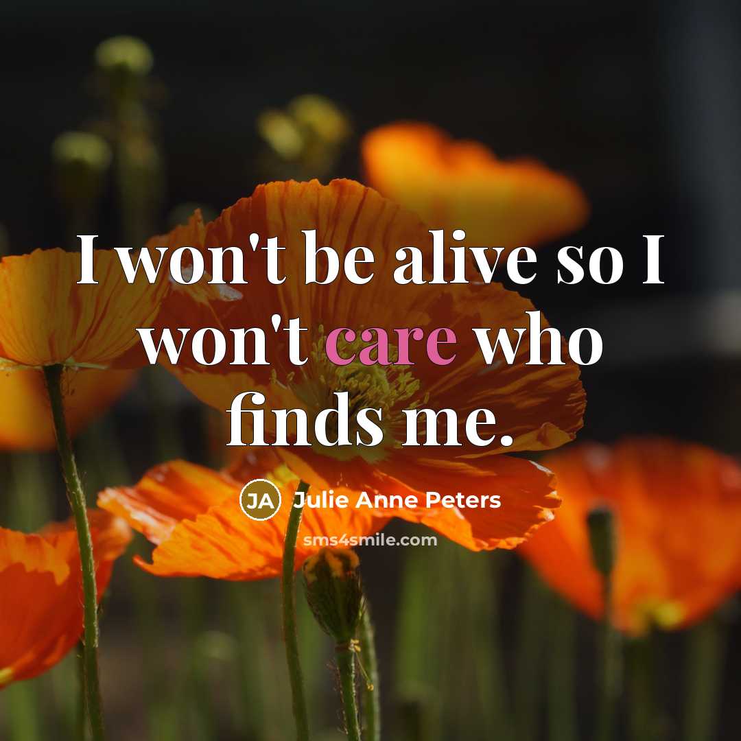 “I won't be alive so I won't care who finds…” quote by Julie Anne Peters