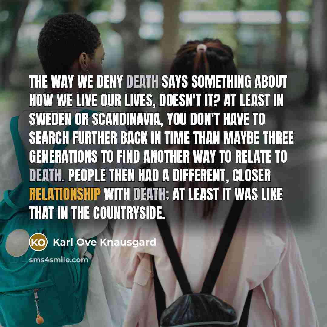 “The way we deny death says something about how we…” quote by Karl Ove Knausgard