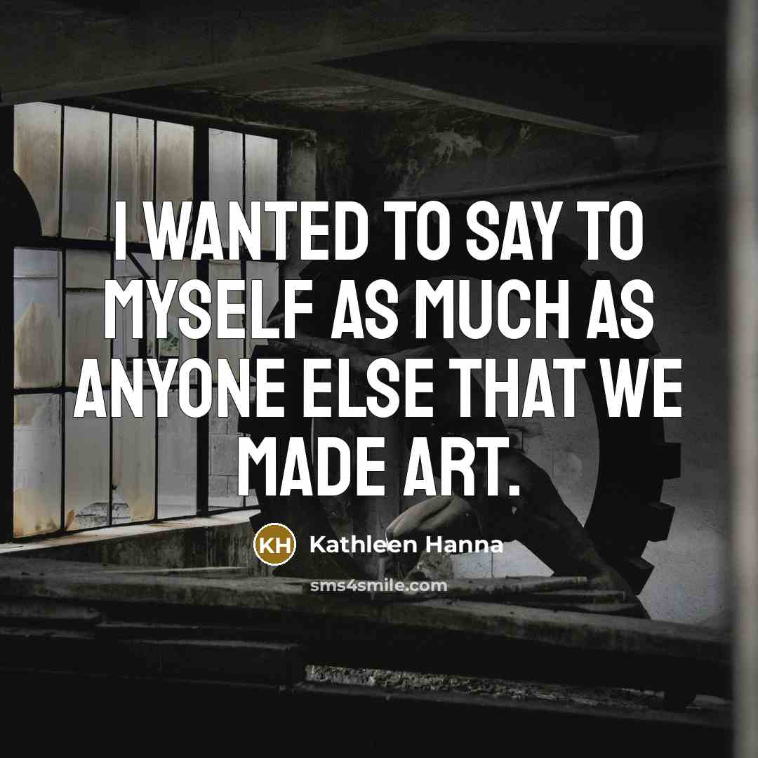 “I wanted to say to myself as much as anyone…” quote by Kathleen Hanna