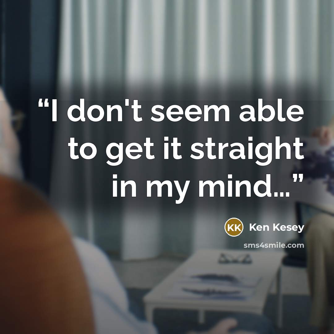 “I don't seem able to get it straight in my mind…” quote by Ken Kesey