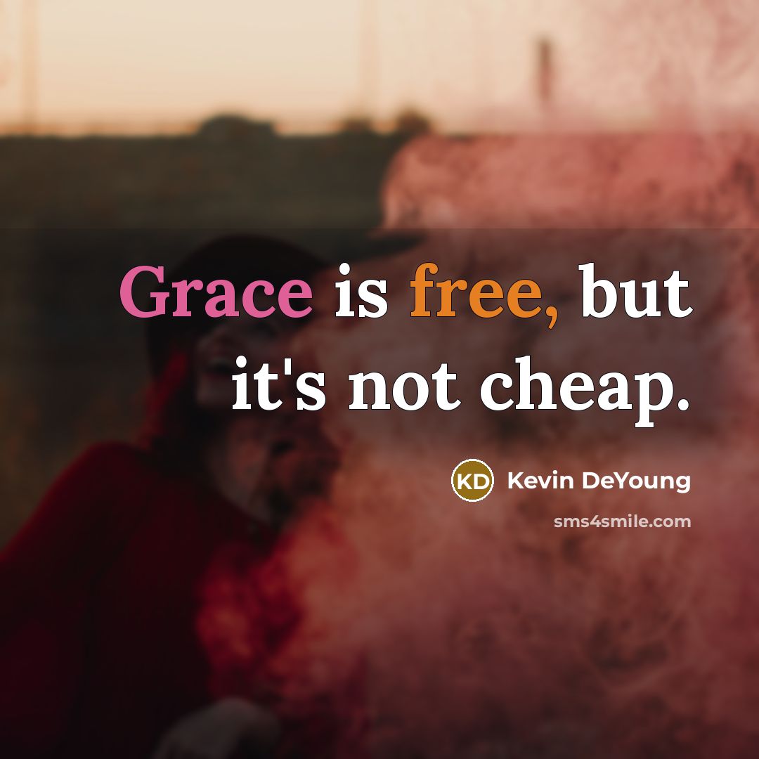 “Grace is free, but it's not cheap.” quote by Kevin DeYoung